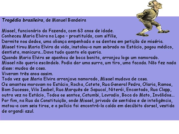 Tragédia brasileira, de Manuel Bandeira Misael, funcionário da Fazenda, com 63 anos de idade.