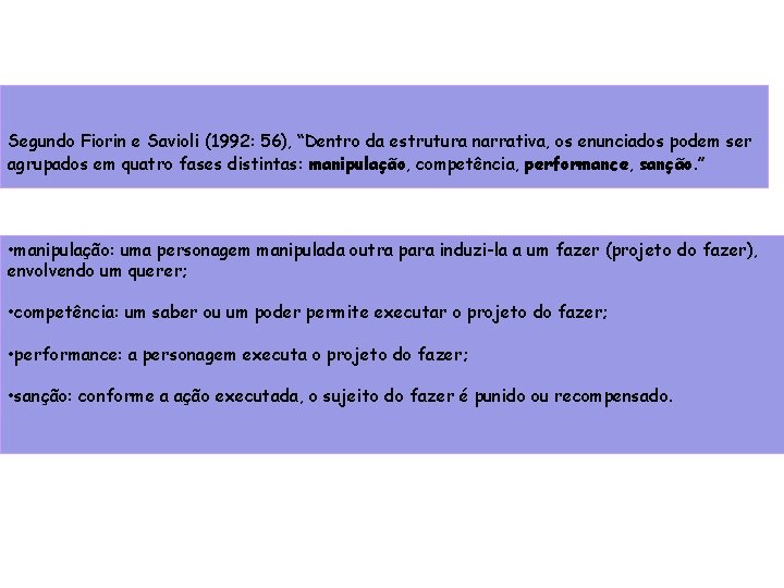 Segundo Fiorin e Savioli (1992: 56), “Dentro da estrutura narrativa, os enunciados podem ser