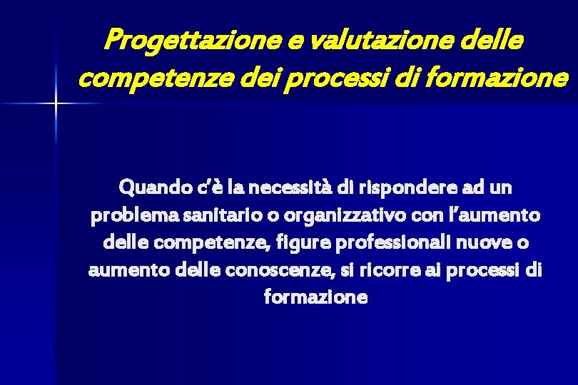 Progettazione e valutazione delle competenze dei processi di formazione Quando c’è la necessità di