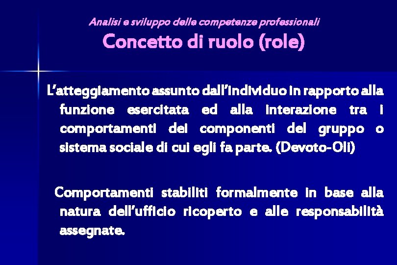 Analisi e sviluppo delle competenze professionali Concetto di ruolo (role) L’atteggiamento assunto dall’individuo in