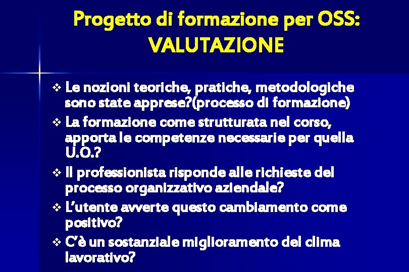 Progetto di formazione per OSS: VALUTAZIONE v Le nozioni teoriche, pratiche, metodologiche sono state