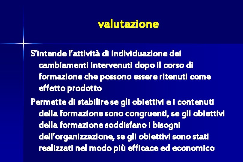 valutazione S’intende l’attività di individuazione dei cambiamenti intervenuti dopo il corso di formazione che