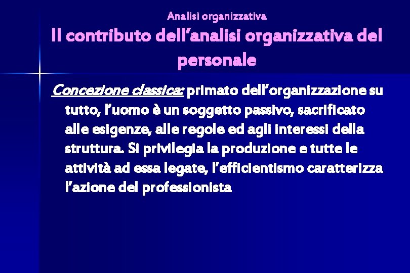 Analisi organizzativa Il contributo dell’analisi organizzativa del personale Concezione classica: primato dell’organizzazione su tutto,