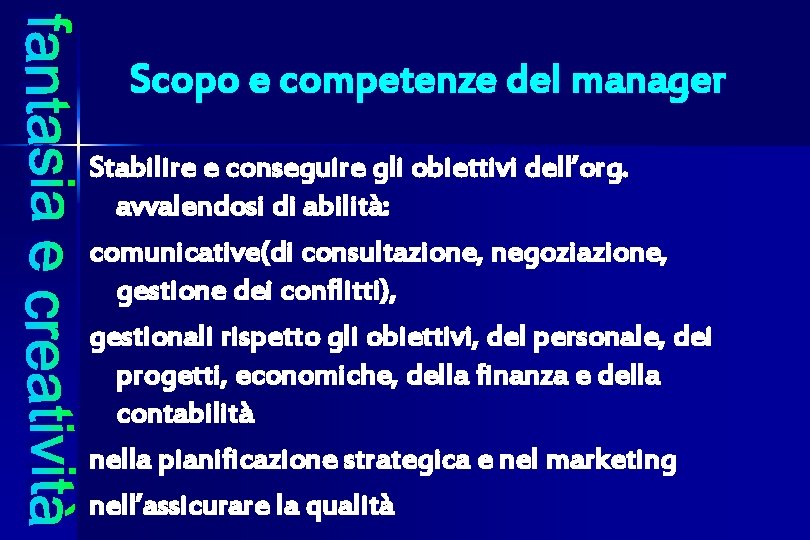 Scopo e competenze del manager Stabilire e conseguire gli obiettivi dell’org. avvalendosi di abilità: