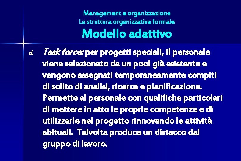 Management e organizzazione La struttura organizzativa formale Modello adattivo d. Task force: per progetti