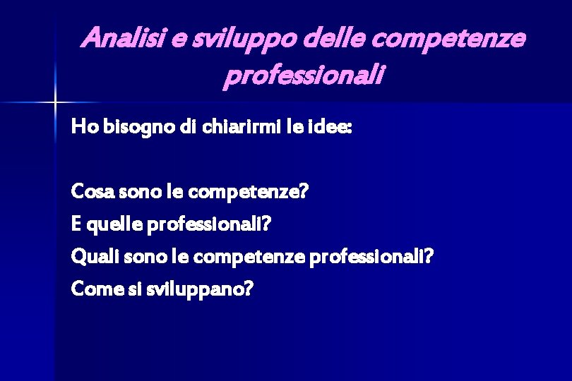 Analisi e sviluppo delle competenze professionali Ho bisogno di chiarirmi le idee: Cosa sono