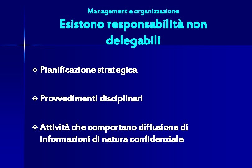 Management e organizzazione Esistono responsabilità non delegabili v Pianificazione strategica v Provvedimenti disciplinari v