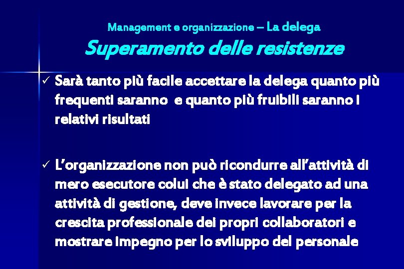 Management e organizzazione – La delega Superamento delle resistenze ü Sarà tanto più facile