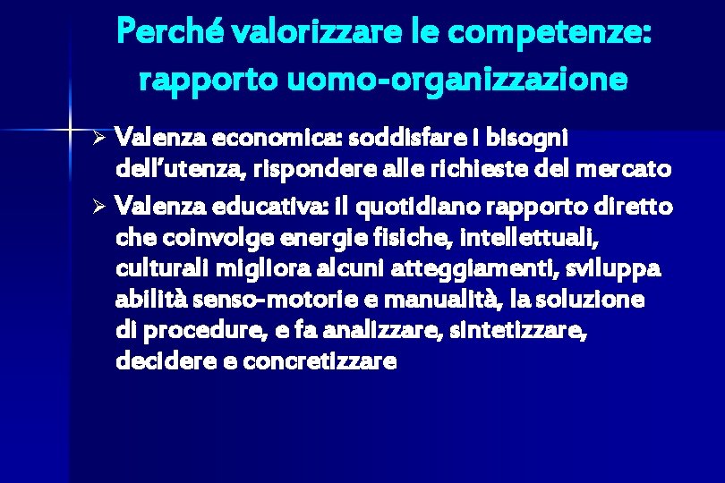 Perché valorizzare le competenze: rapporto uomo-organizzazione Valenza economica: soddisfare i bisogni dell’utenza, rispondere alle