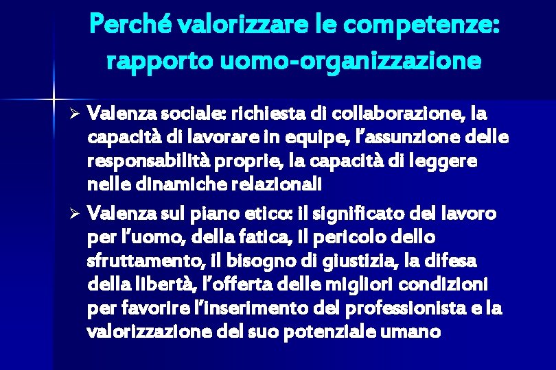 Perché valorizzare le competenze: rapporto uomo-organizzazione Valenza sociale: richiesta di collaborazione, la capacità di