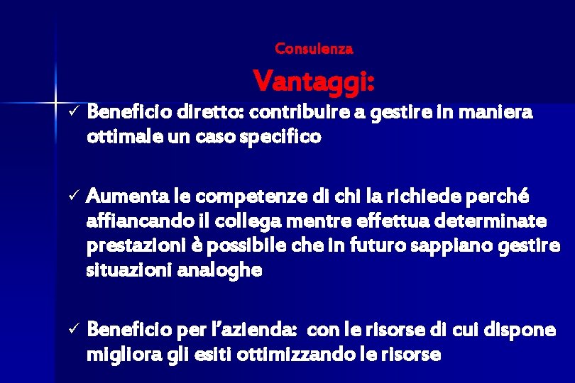 Consulenza Vantaggi: ü Beneficio diretto: contribuire a gestire in maniera ottimale un caso specifico