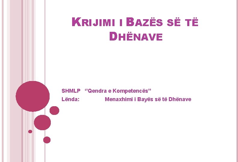 KRIJIMI I BAZËS DHËNAVE SË TË SHMLP ‘’Qendra e Kompetencës’’ Lënda: Menaxhimi i Bayës