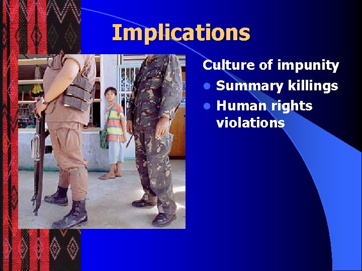 Implications Culture of impunity l Summary killings l Human rights violations 