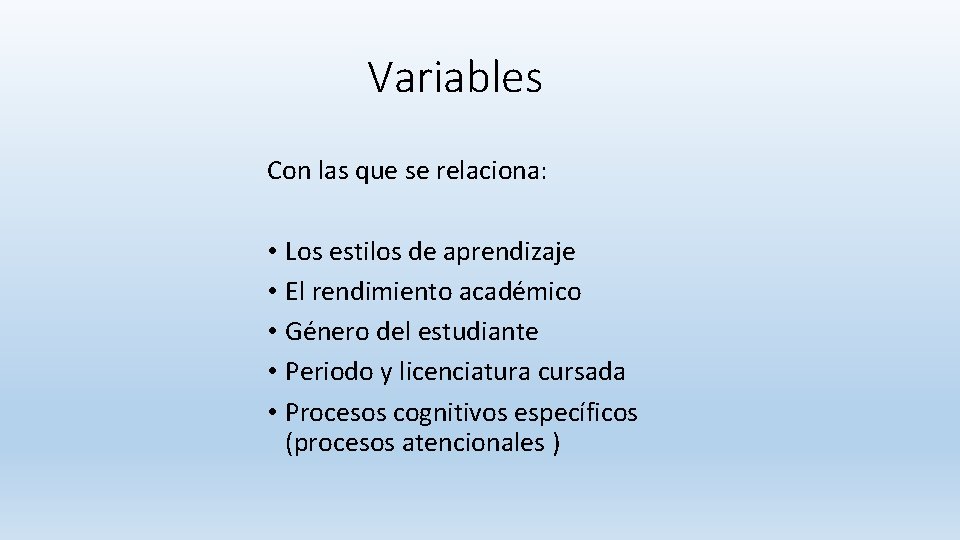 Variables Con las que se relaciona: • Los estilos de aprendizaje • El rendimiento Variables Con las que se relaciona: • Los estilos de aprendizaje • El rendimiento