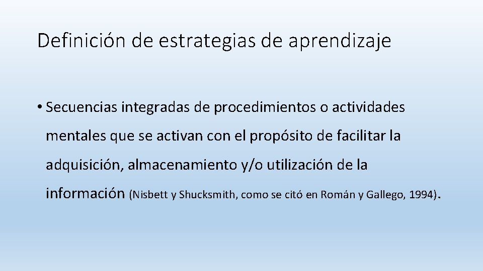 Definición de estrategias de aprendizaje • Secuencias integradas de procedimientos o actividades mentales que Definición de estrategias de aprendizaje • Secuencias integradas de procedimientos o actividades mentales que