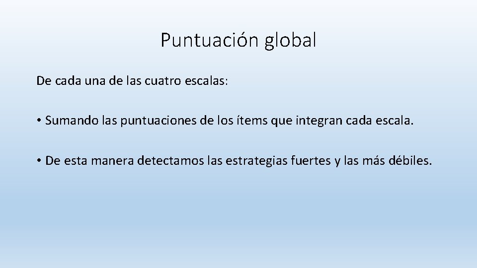 Puntuación global De cada una de las cuatro escalas: • Sumando las puntuaciones de Puntuación global De cada una de las cuatro escalas: • Sumando las puntuaciones de