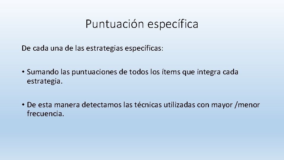 Puntuación específica De cada una de las estrategias específicas: • Sumando las puntuaciones de Puntuación específica De cada una de las estrategias específicas: • Sumando las puntuaciones de