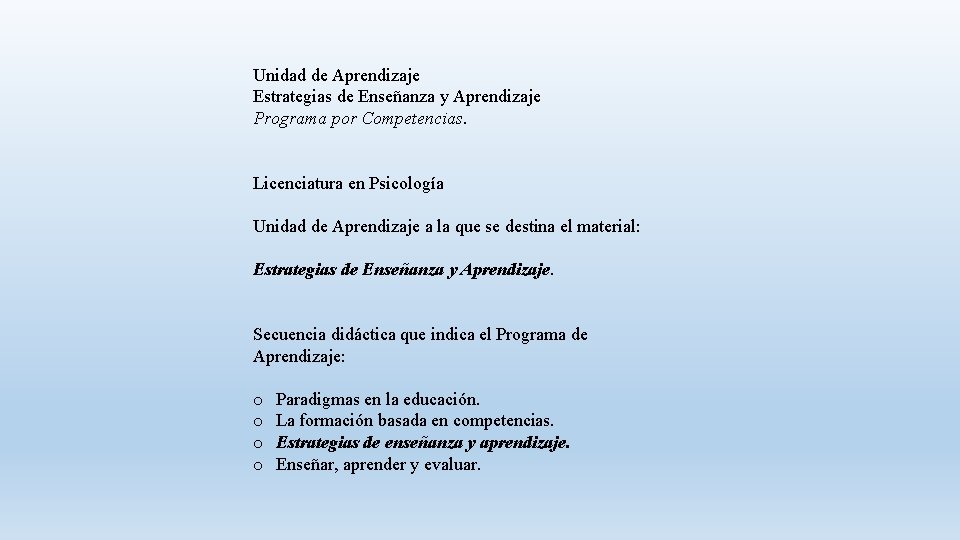 Unidad de Aprendizaje Estrategias de Enseñanza y Aprendizaje Programa por Competencias. Licenciatura en Psicología Unidad de Aprendizaje Estrategias de Enseñanza y Aprendizaje Programa por Competencias. Licenciatura en Psicología