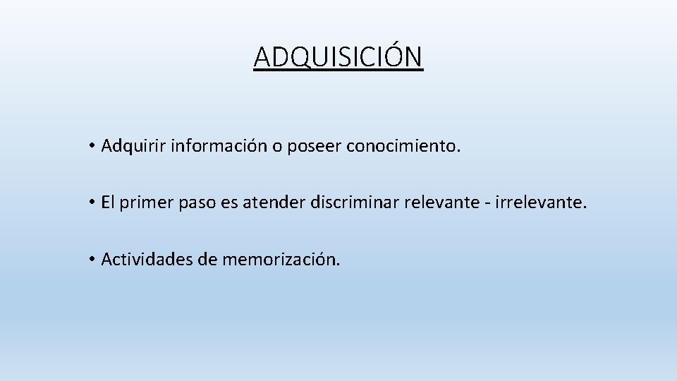 ADQUISICIÓN • Adquirir información o poseer conocimiento. • El primer paso es atender discriminar ADQUISICIÓN • Adquirir información o poseer conocimiento. • El primer paso es atender discriminar