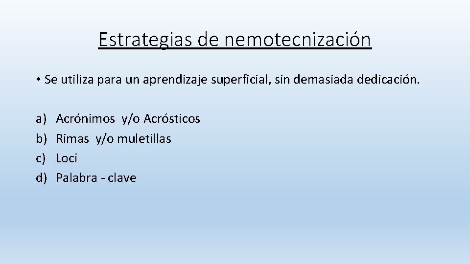 Estrategias de nemotecnización • Se utiliza para un aprendizaje superficial, sin demasiada dedicación. a) Estrategias de nemotecnización • Se utiliza para un aprendizaje superficial, sin demasiada dedicación. a)