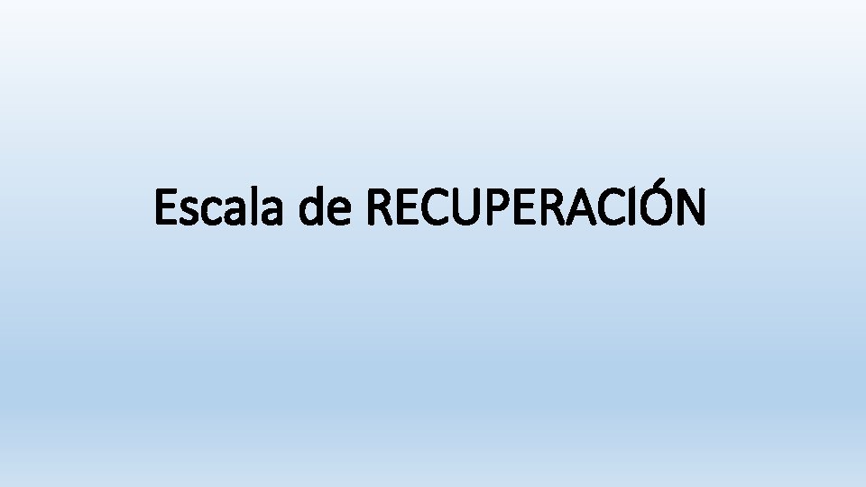Escala de RECUPERACIÓN Escala de RECUPERACIÓN