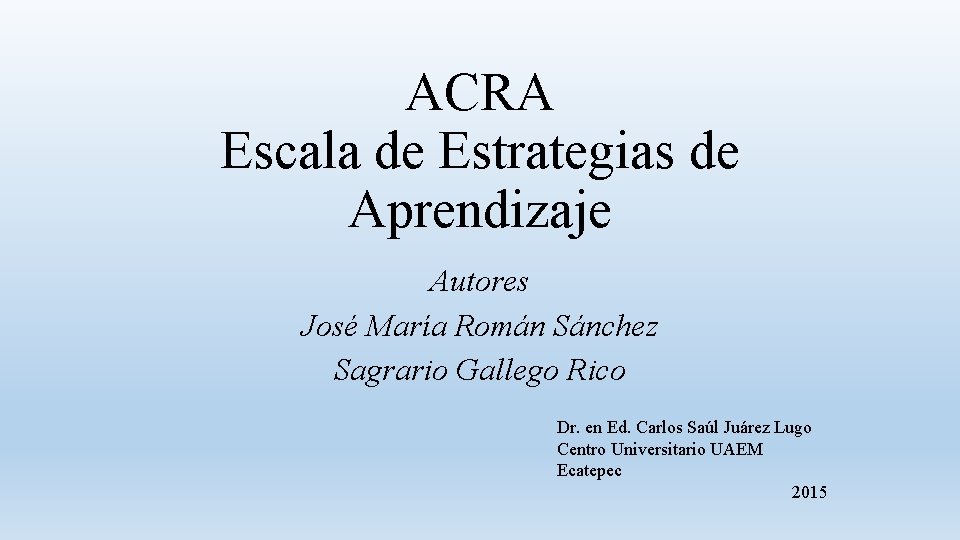 ACRA Escala de Estrategias de Aprendizaje Autores José María Román Sánchez Sagrario Gallego Rico ACRA Escala de Estrategias de Aprendizaje Autores José María Román Sánchez Sagrario Gallego Rico