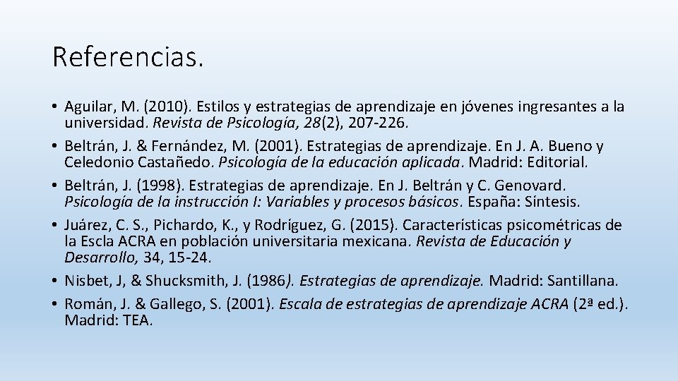 Referencias. • Aguilar, M. (2010). Estilos y estrategias de aprendizaje en jóvenes ingresantes a Referencias. • Aguilar, M. (2010). Estilos y estrategias de aprendizaje en jóvenes ingresantes a