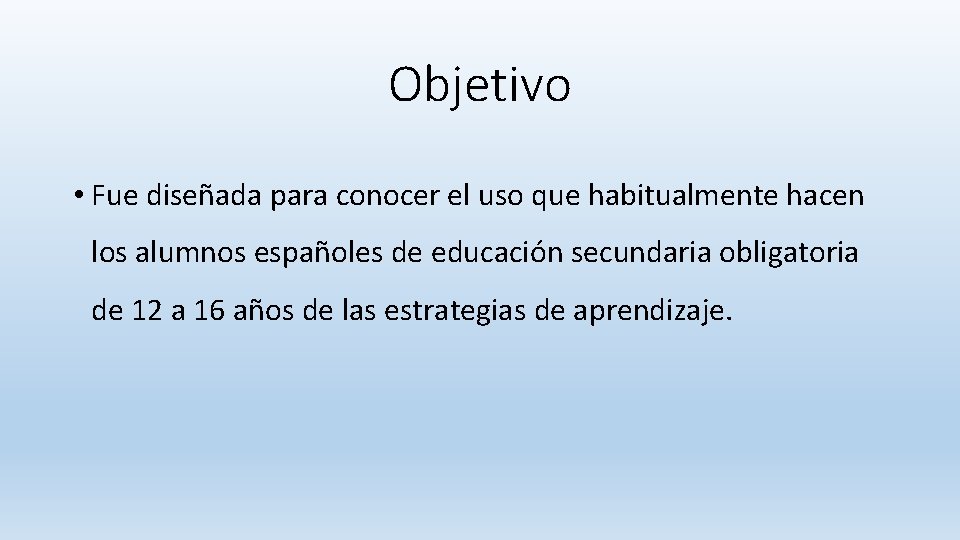 Objetivo • Fue diseñada para conocer el uso que habitualmente hacen los alumnos españoles Objetivo • Fue diseñada para conocer el uso que habitualmente hacen los alumnos españoles