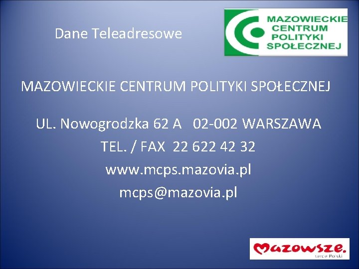 Dane Teleadresowe MAZOWIECKIE CENTRUM POLITYKI SPOŁECZNEJ UL. Nowogrodzka 62 A 02 -002 WARSZAWA TEL. Dane Teleadresowe MAZOWIECKIE CENTRUM POLITYKI SPOŁECZNEJ UL. Nowogrodzka 62 A 02 -002 WARSZAWA TEL.