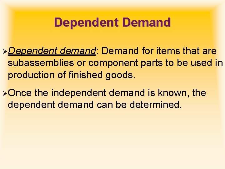 Dependent Demand ØDependent demand: Demand for items that are subassemblies or component parts to