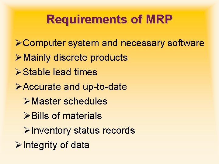 Requirements of MRP ØComputer system and necessary software ØMainly discrete products ØStable lead times