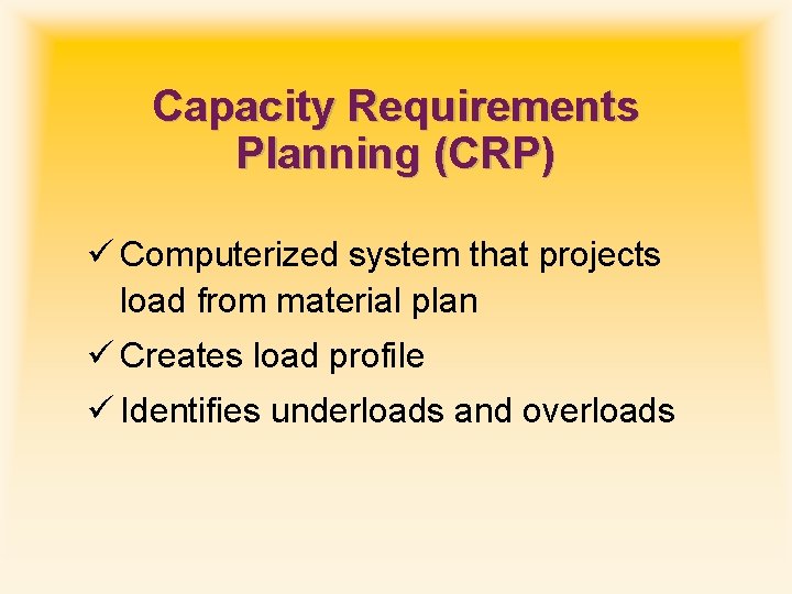 Capacity Requirements Planning (CRP) ü Computerized system that projects load from material plan ü