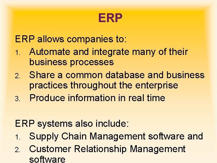 ERP allows companies to: 1. Automate and integrate many of their business processes 2.