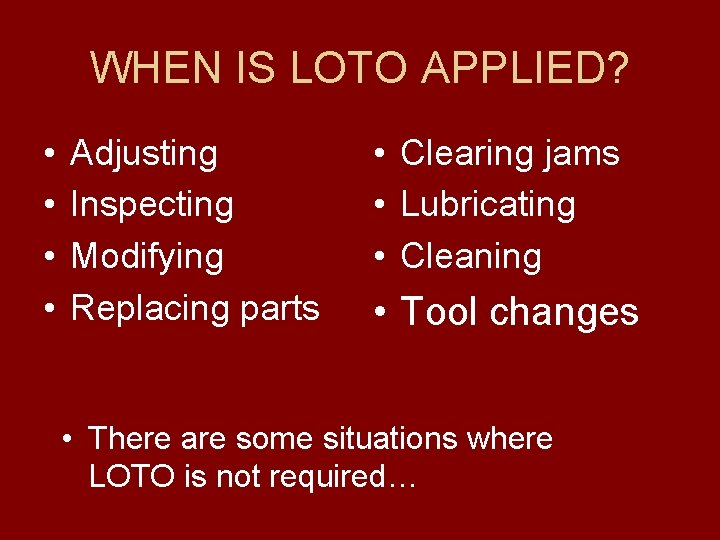 WHEN IS LOTO APPLIED? • • Adjusting Inspecting Modifying Replacing parts • Clearing jams