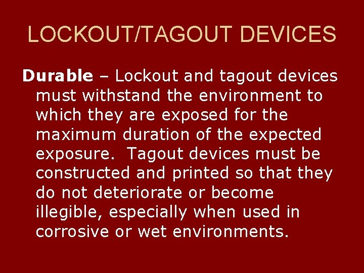 LOCKOUT/TAGOUT DEVICES Durable – Lockout and tagout devices must withstand the environment to which