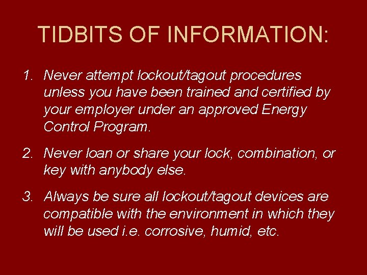 TIDBITS OF INFORMATION: 1. Never attempt lockout/tagout procedures unless you have been trained and