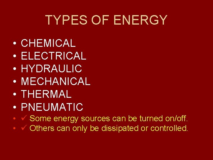 TYPES OF ENERGY • • • CHEMICAL ELECTRICAL HYDRAULIC MECHANICAL THERMAL PNEUMATIC • Some