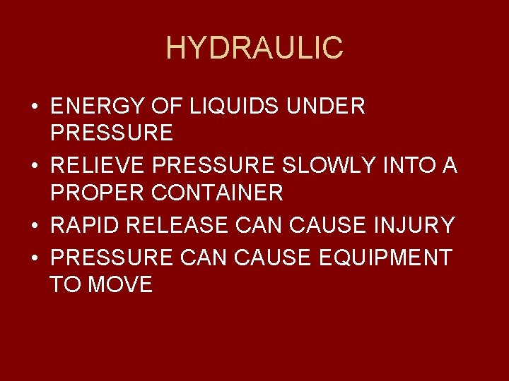 HYDRAULIC • ENERGY OF LIQUIDS UNDER PRESSURE • RELIEVE PRESSURE SLOWLY INTO A PROPER