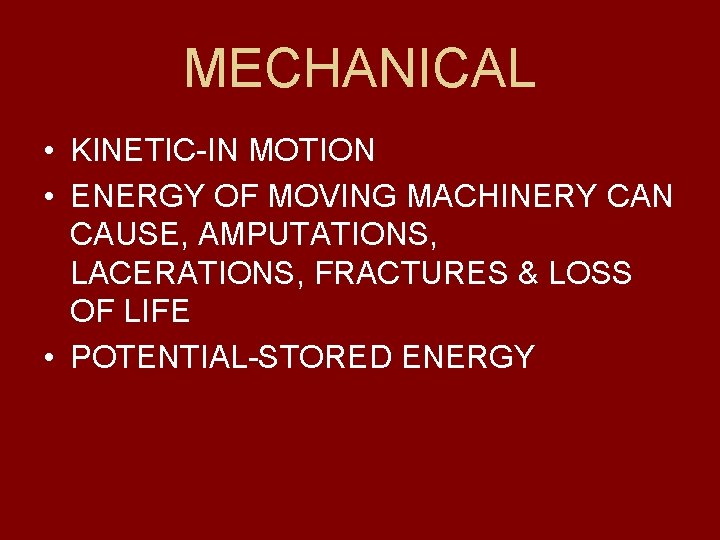 MECHANICAL • KINETIC-IN MOTION • ENERGY OF MOVING MACHINERY CAN CAUSE, AMPUTATIONS, LACERATIONS, FRACTURES