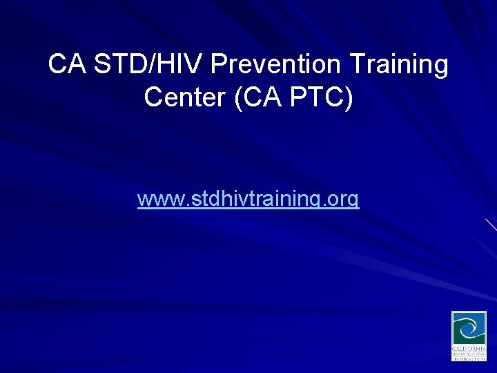 CA STD/HIV Prevention Training Center (CA PTC) www. stdhivtraining. org 