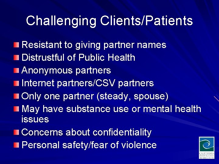 Challenging Clients/Patients Resistant to giving partner names Distrustful of Public Health Anonymous partners Internet