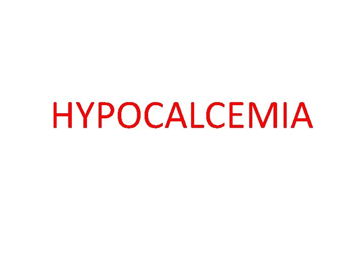 HYPOCALCEMIA 