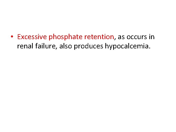  • Excessive phosphate retention, as occurs in renal failure, also produces hypocalcemia. 
