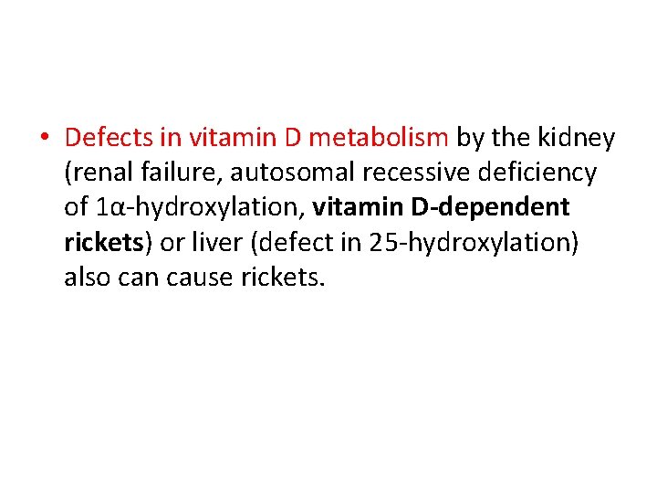  • Defects in vitamin D metabolism by the kidney (renal failure, autosomal recessive