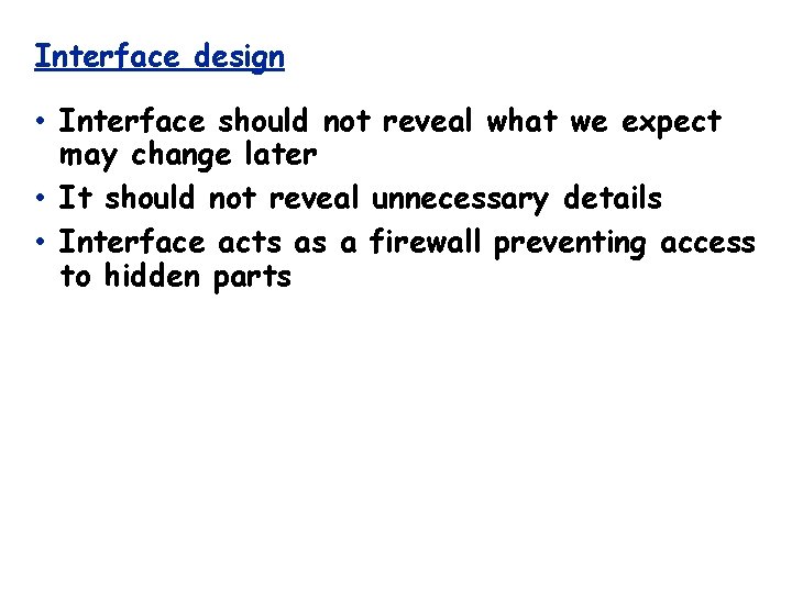 Interface design • Interface should not reveal what we expect may change later •