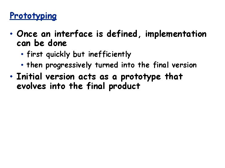 Prototyping • Once an interface is defined, implementation can be done • first quickly