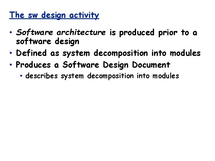 The sw design activity • Software architecture is produced prior to a software design