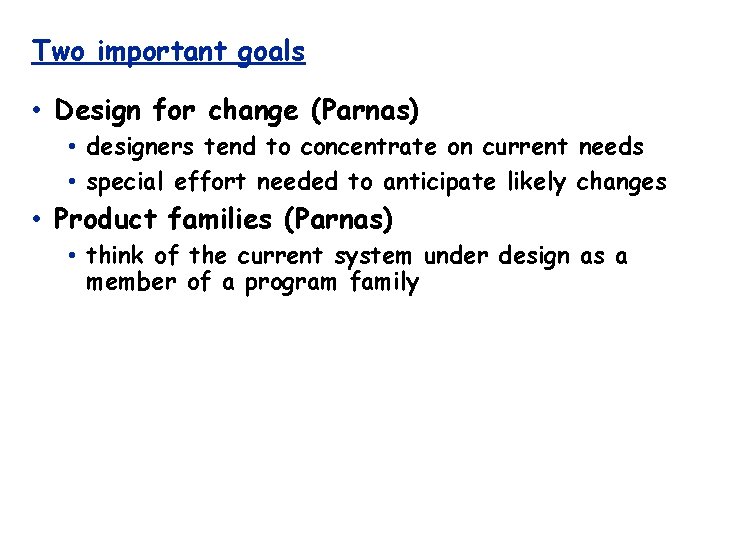 Two important goals • Design for change (Parnas) • designers tend to concentrate on