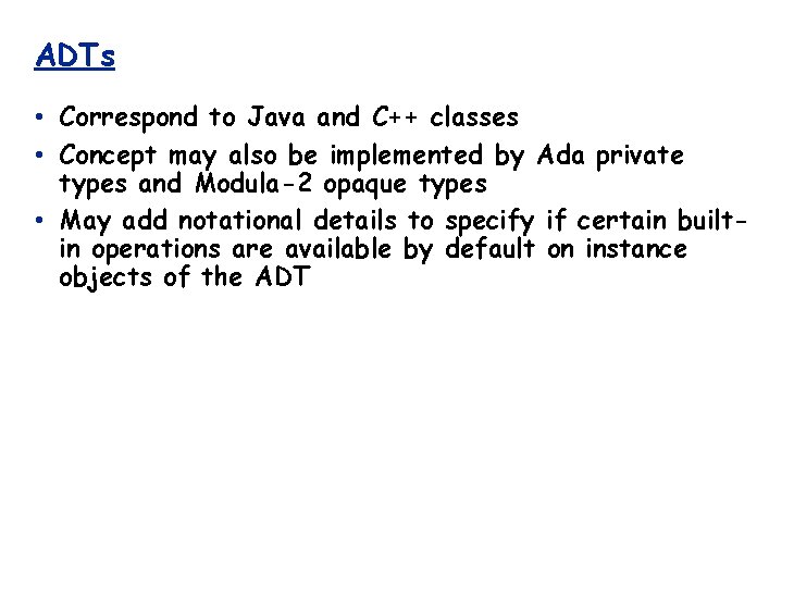 ADTs • Correspond to Java and C++ classes • Concept may also be implemented