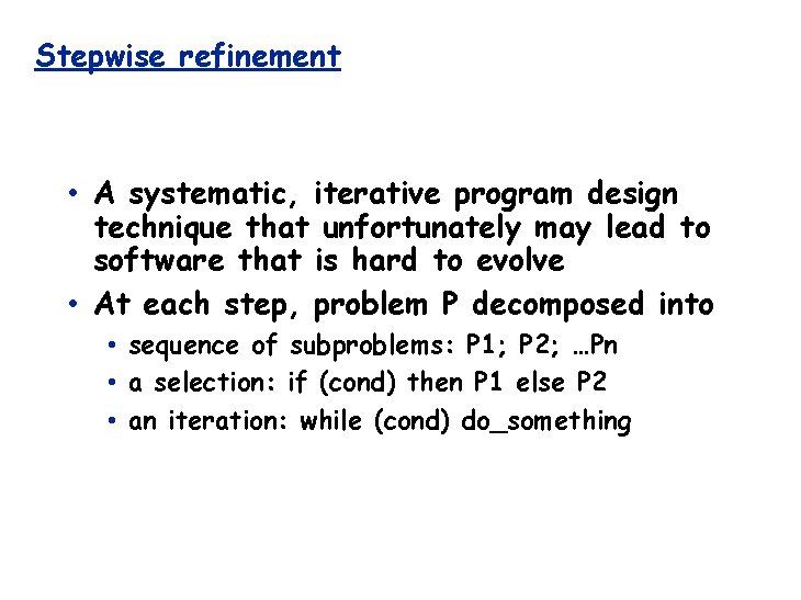Stepwise refinement • A systematic, iterative program design technique that unfortunately may lead to